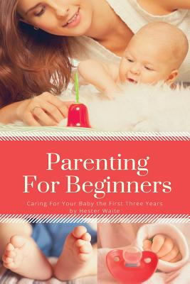 Parenting For Beginners: Caring For Your Baby The First Three Years - Waite, Hester