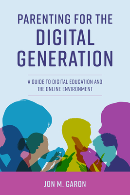 Parenting for the Digital Generation: A Guide to Digital Education and the Online Environment - Garon, Jon M