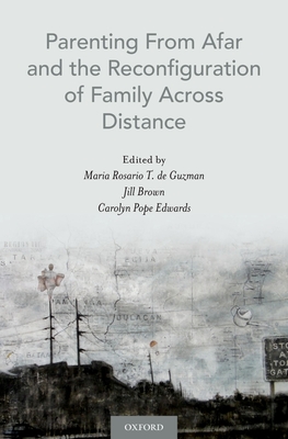 Parenting from Afar and the Reconfiguration of Family Across Distance - de Guzman, Maria Rosario T (Editor), and Brown, Jill (Editor), and Edwards, Carolyn Pope (Editor)