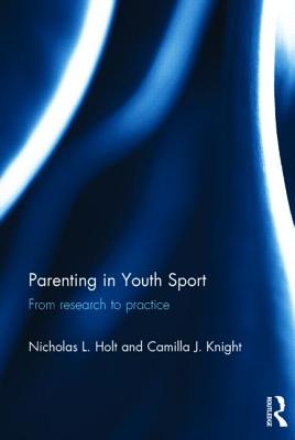 Parenting in Youth Sport: From Research to Practice - Holt, Nicholas, and Knight, Camilla