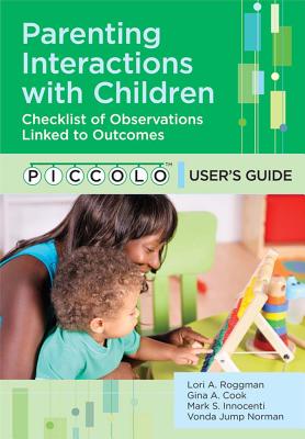 Parenting Interactions with Children: Checklist of Observations Linked to Outcomes (Piccolo(tm)) User's Guide - Roggman, Lori, and Cook, Gina, and Innocenti, Mark