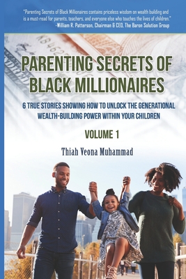 Parenting Secrets of Black Millionaires: 6 True Stories Showing How To Unlock the Generational Wealth-Building Power Within Your Children - Muhammad, Thiah Veona