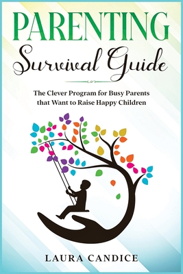 Parenting Survival Guide: The Clever Program for Busy Parents that Want to Raise Happy Children - Candice, Laura