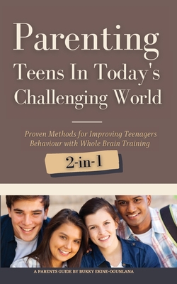 Parenting Teens in Today's Challenging World 2-in-1 Bundle: Proven Methods for Improving Teenagers Behaviour with Positive Parenting and Family Communication - Ekine-Ogunlana, Bukky