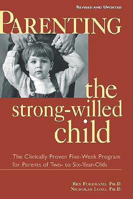 Parenting the Strong-Willed Child, Revised and Updated Edition: The Clinically Proven Five-Week Program for Parents of Two- To Six-Year-Olds - Forehand, Rex L, PhD, and Long, Nicholas James, and Long Nicholas