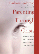 Parenting Through Crisis: Helping Kids in Times of Loss, Grief, and Change - Coloroso, Barbara