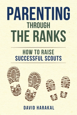 Parenting Through the Ranks: How to Raise Successful Scouts - Harakal, David