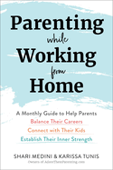 Parenting While Working from Home: A Monthly Guide to Help Parents Balance Their Careers, Connect with Their Kids, and Establish Their Inner Strength