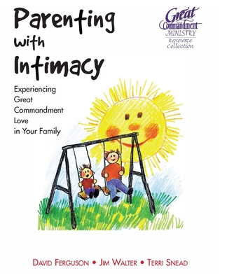 Parenting With Intimacy: Experiencing Great Commandment Love in Your Family - Walter, Jim, and Snead, Terri, and Network, Great Commandment