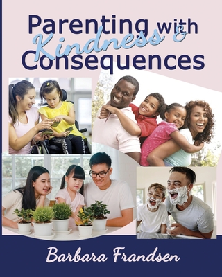 Parenting with Kindness & Consequences - Frandsen, Barbara