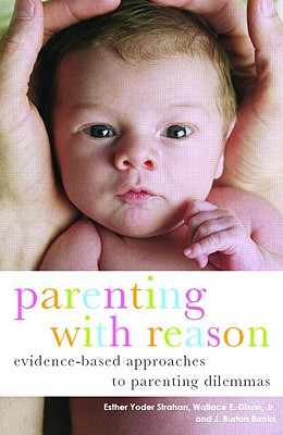 Parenting with Reason: Evidence-Based Approaches to Parenting Dilemmas - Strahan, Esther Yoder, and Dixon, Wallace E, Jr., and Banks, J Burton