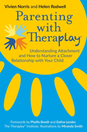 Parenting with Theraplay(r): Understanding Attachment and How to Nurture a Closer Relationship with Your Child