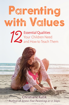 Parenting with Values: 12 Essential Qualities Your Children Need and How to Teach Them - Kutik, Christiane, and Barton, Matthew (Translated by)