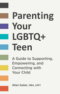 Parenting Your LGBTQ+ Teen: A Guide to Supporting, Empowering, and Connecting with Your Child