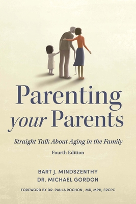 Parenting Your Parents: Straight Talk about Aging in the Family - Mindszenthy, Bart J, and Gordon, Michael, Dr., and Rochon, Paula, Dr. (Foreword by)