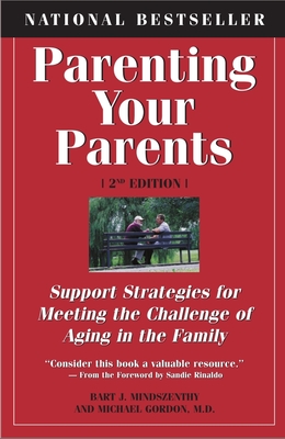 Parenting Your Parents: Support Strategies for Meeting the Challenge of Aging in the Family: 2nd Edition, Revised & Expanded - Mindszenthy, Bart J, and Gordon, Michael, Dr.