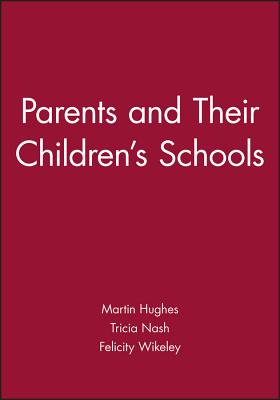 Parents and Their Children's Schools - Hughes, Martin, and Nash, Tricia, and Wikeley, Felicity