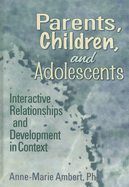 Parents, Children, and Adolescents: Interactive Relationships and Development in Context