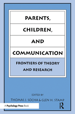 Parents, Children, and Communication: Frontiers of Theory and Research - Socha, Thomas J (Editor), and Stamp, Glen H (Editor)