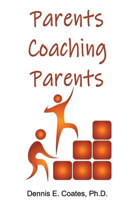 Parents Coaching Parents: How Parents Can Help Each Other Improve Family Communication Skills - Coates, Dennis E