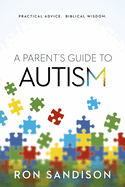 Parent's Guide to Autism: Practical Advice. Biblical Wisdom.