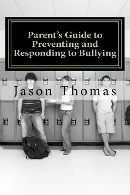 Parent's Guide to Preventing and Responding to Bullying: Presented by School Bullying Council - Thomas, Jason