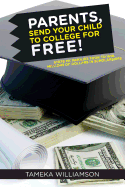 Parents, Send Your Child to College for Free!: Steps My Families Took to Win Millions of Dollars in Scholarships