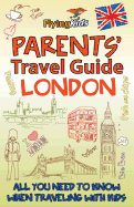 Parents' Travel Guide - London: All You Need to Know When Traveling with Kids - Willson, Kim, and Flyingkids (Editor), and Leon, Shiela H