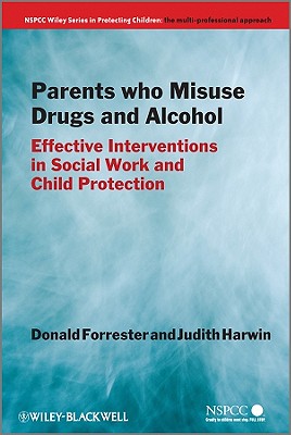 Parents Who Misuse Drugs and Alcohol: Effective Interventions in Social Work and Child Protection - Forrester, Donald, Professor, and Harwin, Judith, Professor