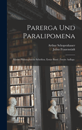 Parerga Und Paralipomena: Kleine Philosophische Schriften. Erster Band. Zweite Auflage. - Primary Source Edition