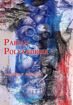 Parian Polyandreia: The Late Geometric Funerary Legacy of Cremated Soldiers' Bones on Socio-Political Affairs and Military Organizational Preparedness in Ancient Greece - Agelarakis, Anagnostis P.