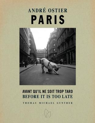 Paris, Before It Is Too Late: The Photographs of Andre Ostier - Gunther, Thomas Michael