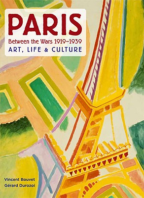 Paris Between the Wars 1919-1939: Art, Life & Culture - Durozoi, Gerard, and Bouvet, Vincent