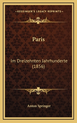 Paris: Im Dreizehnten Jahrhunderte (1856) - Springer, Anton