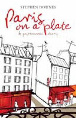 Paris on a Plate: A Gastronomic Diary - Downes, Stephen