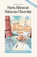Paris, R?ves et Pains au Chocolat: Learn French with Stories (Intermediate B1): Graded French Reader
