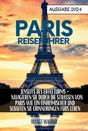 Paris Reisef?hrer: Jenseits des Eiffelturms - Navigieren Sie wie ein Einheimischer durch die Stra?en von Paris und schaffen Sie Erinnerungen f?rs Leben (Graue Version)