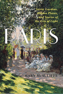 Paris: Secret Gardens, Hidden Places, and Stories of the City of Light