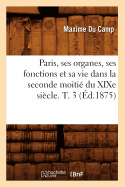 Paris, Ses Organes, Ses Fonctions Et Sa Vie Dans La Seconde Moiti Du XIXe Sicle. T. 3 (d.1875)