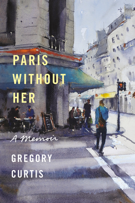 Paris Without Her: A Memoir - Curtis, Gregory