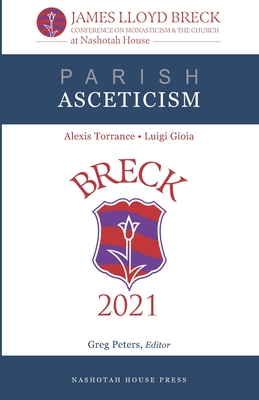 Parish Asceticism: The 2021 James Lloyd Breck Conference on Monasticism and The Church - Peters, Greg (Editor), and Torrance, Alexis (Contributions by), and Gioia, Luigi (Contributions by)