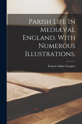 Parish Life In Medival England. With Numerous Illustrations. - Gasquet, Francis Aidan 1846-1929