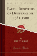 Parish Registers of Dunfermline, 1561-1700 (Classic Reprint)