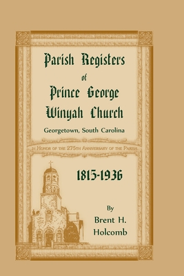 Parish Registers of Prince George Winyah Church, Georgetown, South Carolina, 1815-1936 - Holcomb, Brent H