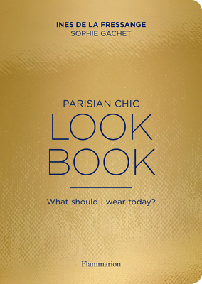 Parisian Chic Look Book: What Should I wear Today? - de la Fressange, Ines, and Gachet, Sophie