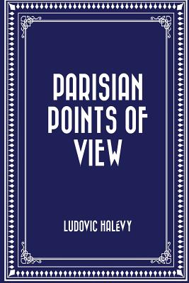 Parisian Points of View - Halevy, Ludovic, and Matthews, Edith Virginia Brander (Translated by)