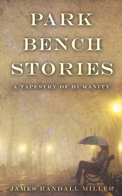 Park Bench Stories: A Tapestry of Humanity - Miller, James Randall