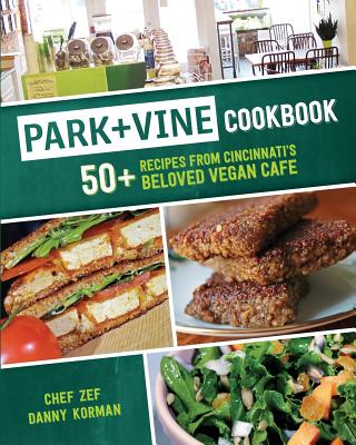 Park + Vine Cookbook: 50+ Recipes from Cincinnati's Beloved Vegan Cafe - Korman, Danny, and DiSalvo, Mandy (Photographer), and Thompson, Michelle (Contributions by)