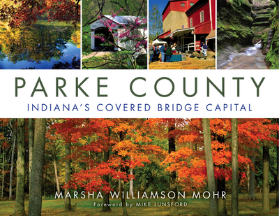 Parke County: Indiana's Covered Bridge Capital - Mohr, Marsha Williamson, and Lunsford, Mike (Foreword by), and Kay, Jon (Afterword by)