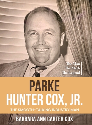 Parke Hunter Cox, Jr.: "The Smooth-Talking Industry Man" - Cox, Barbara